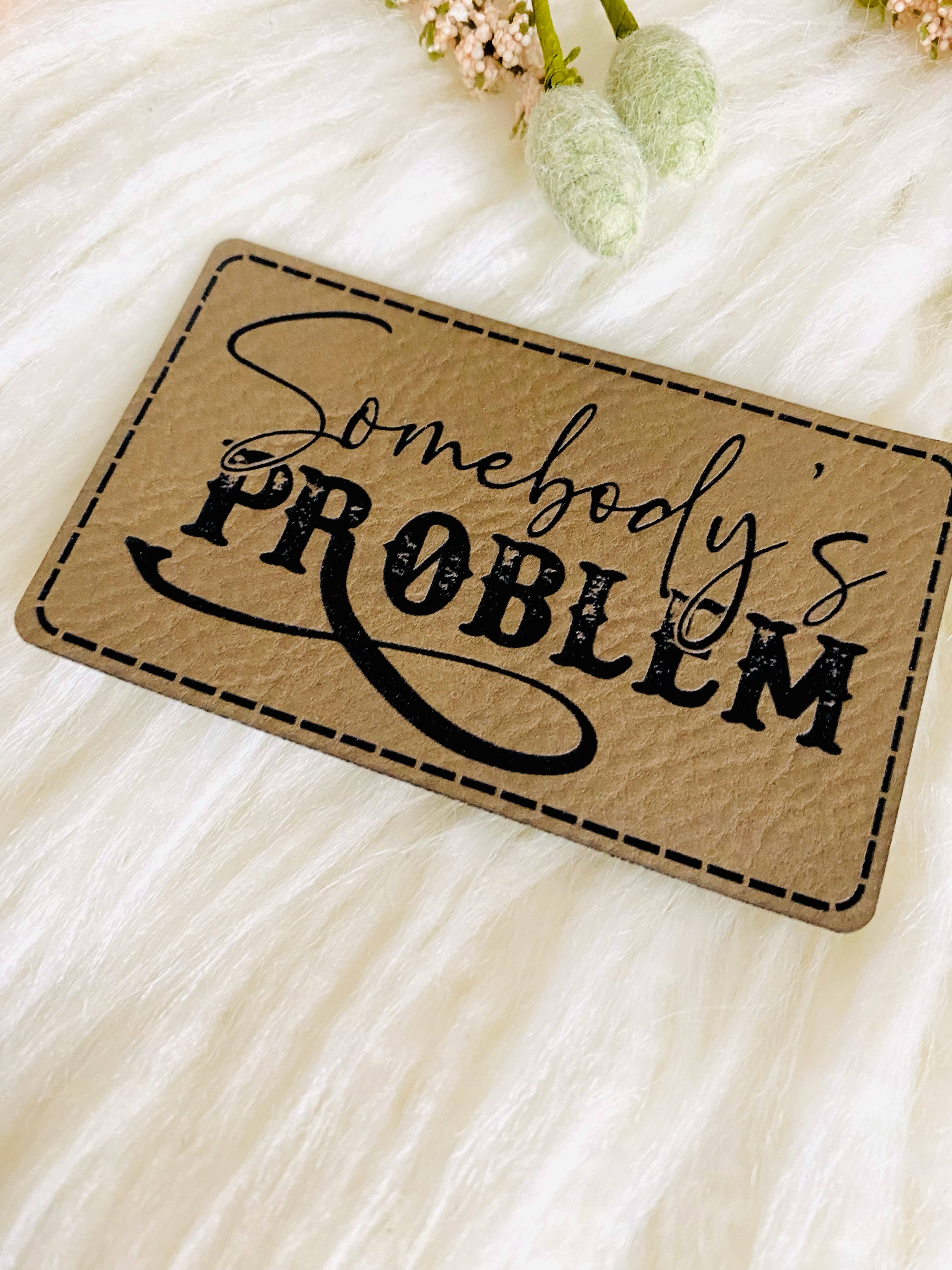 R & R Stitched - Wholesale Patch - Somebody's problem leather hat patch3