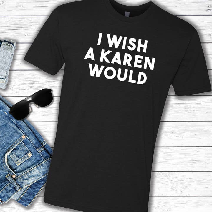 I Wish A Karen Would Unisex Tee for wholesale by Bias & Bourbon