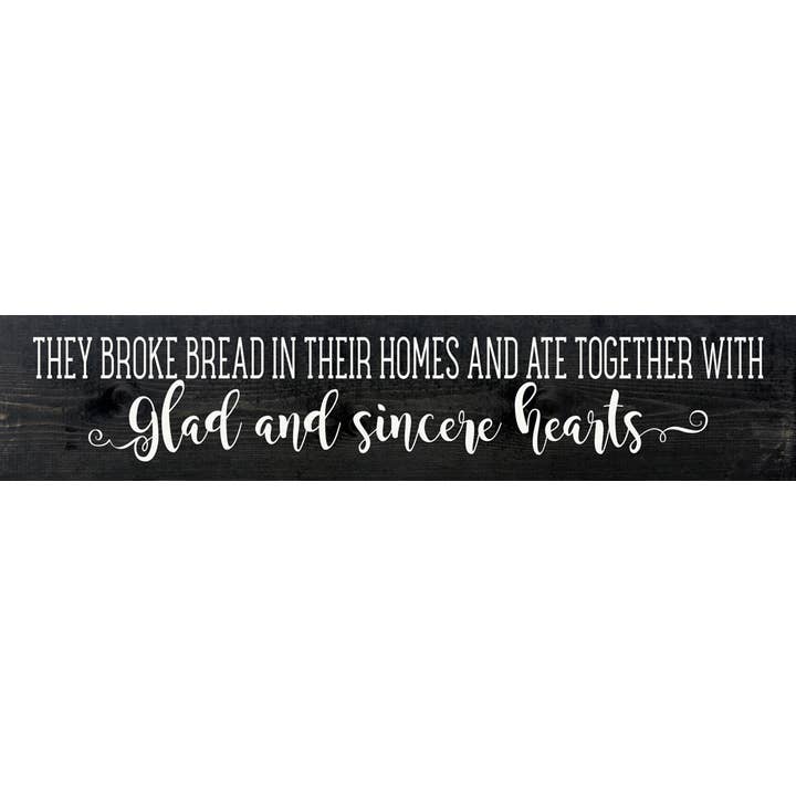 They broke bread in their homes and ate together with glad.. for wholesale by SAWDUST CITY