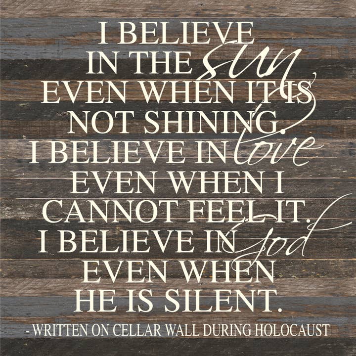 Second Nature by Hand - Wholesale Sign - I believe in the sun even when it is not shining. I believe in love even when I cannot feel it. I believe in God even when He is silent. (Written on a cellar wall during Holocaust) / 28"x28" Reclaimed Wood Sign