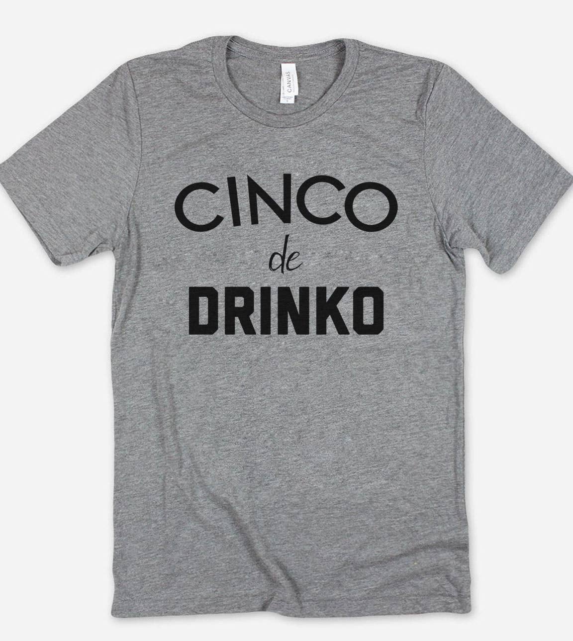 House Of Rodan - Wholesale Screen Printed T-Shirt - Unisex - Cinco De Drinko - Funny Silly Drinking Alcohol T-Shirt1