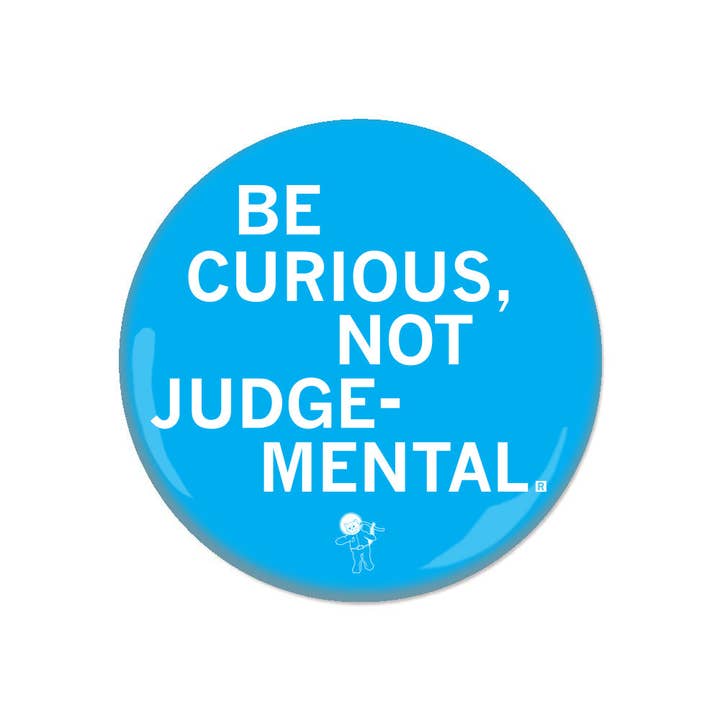 Be Curious Not Judgemental Button for wholesale by RAYGUN
