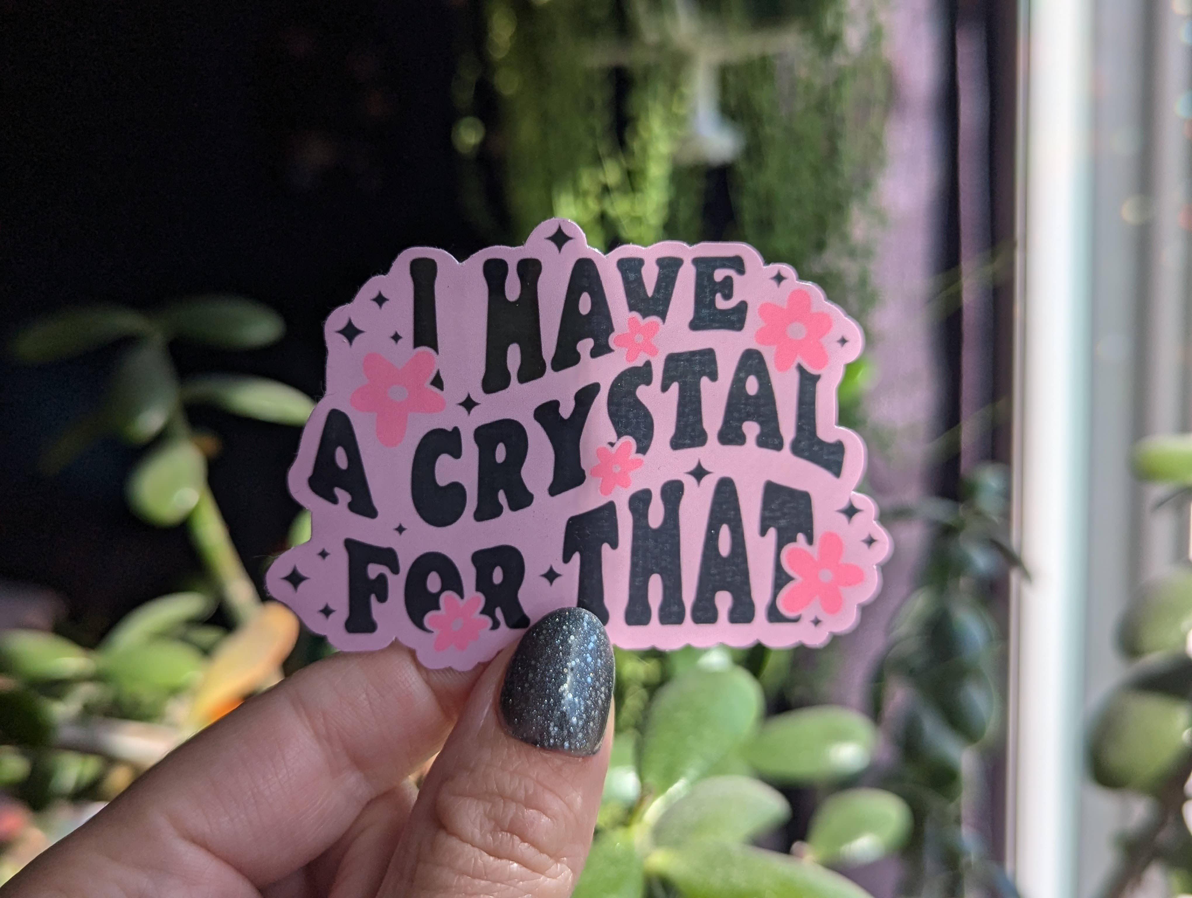 Moonlit Creations - Wholesale Sticker - I have a crystal for that sticker, metaphysical witchy merch2