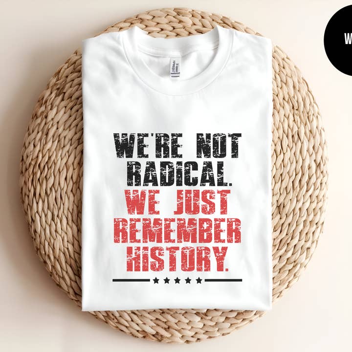 We're Not Radical. We Just Remember History for wholesale by The Shirt Republic