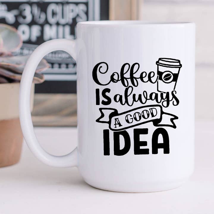 is Always a Good Idea 15oz Coffee Mugs for wholesale by SheMugs