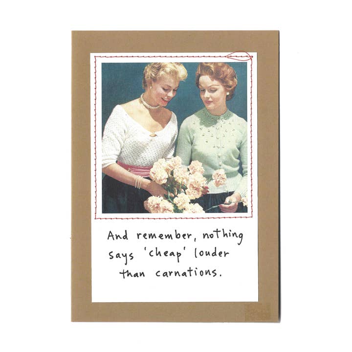 "And remember, nothing says 'cheap' louder than carnations." for wholesale by Visual Treats