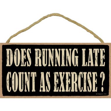 Does running late count as Exercise? 5" x 10" primitive wood for wholesale by SJT Enterprises, Inc.
