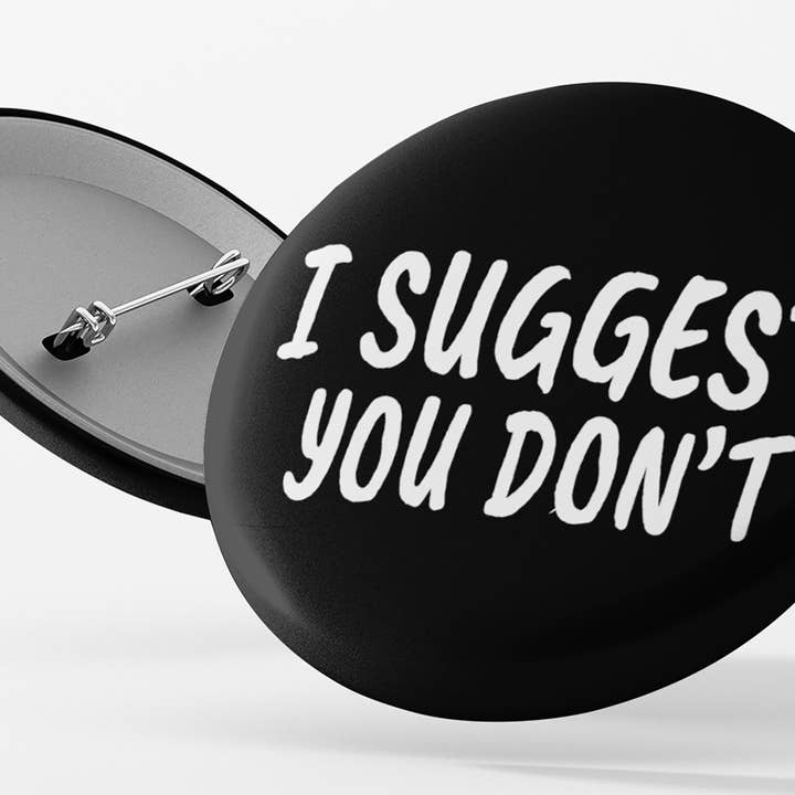 I Suggest You Don't Button for wholesale by BLNK SPCE Designs