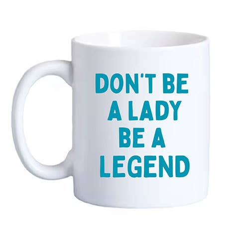 MUGS - "Don't Be A Lady, Be a Legend" for wholesale by Mary Phillips Designs
