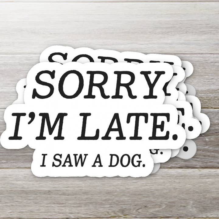Sorry I’m Late, I Saw a Dog Vinyl Sticker- v2 for wholesale by Ozark Sticker Company