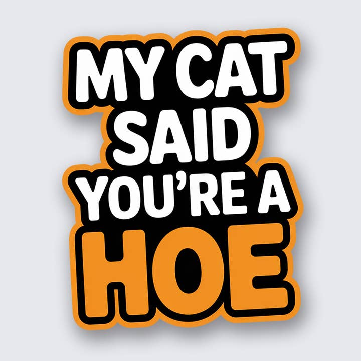 My Cat Said You're a Hoe Sticker for wholesale by Sew Bonita