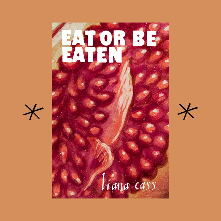 Bottlecap Press - Wholesale Poetry & Drama - Eat or Be Eaten, by Liana Cass