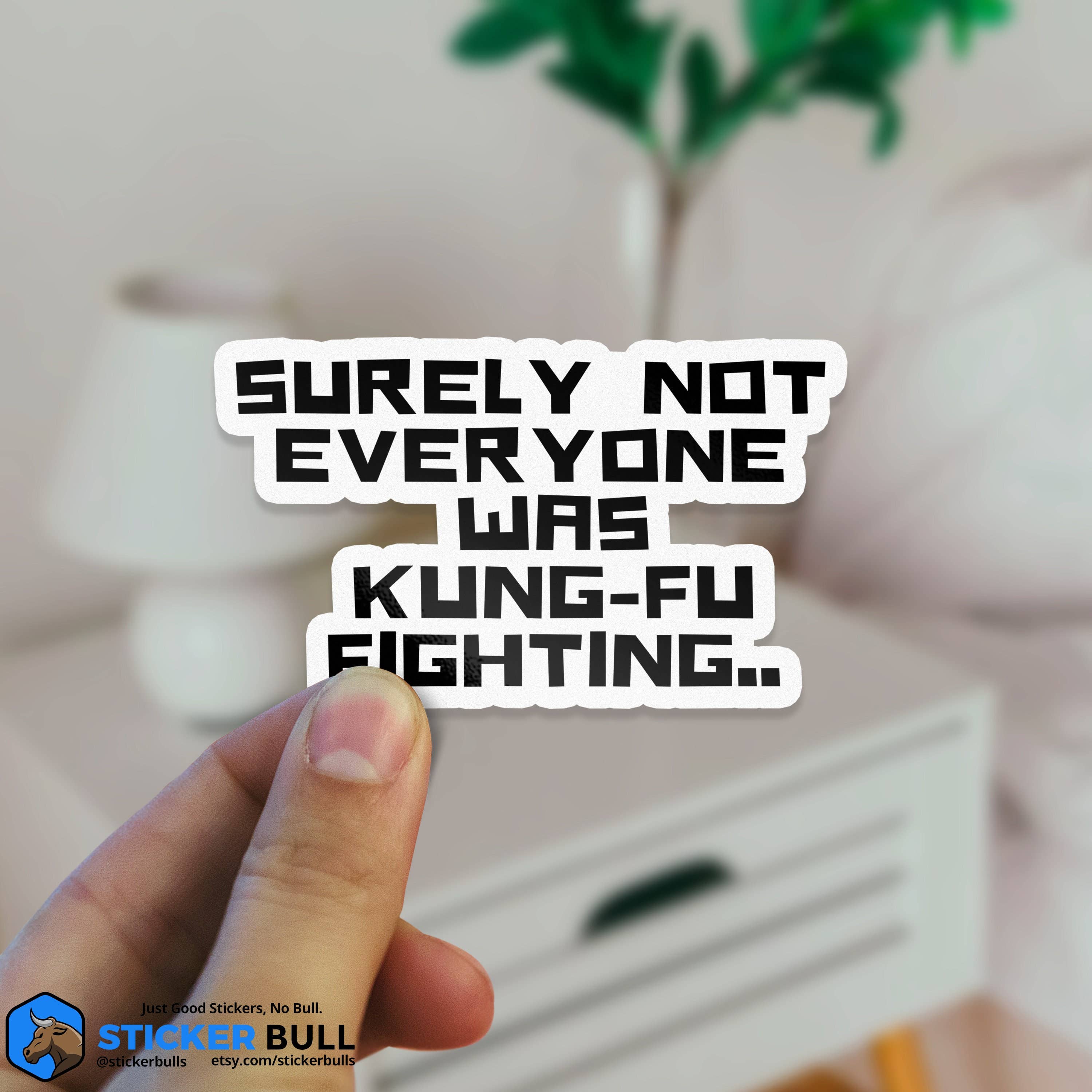 Sticker Bull - Wholesale Sticker - Surely Not Everyone Was Kung Fu Fighting Sticker, Funny Meme Sticker, Kung Fu Parody Sticker, Vinyl Sticker, Water Bottle, Hydroflask2