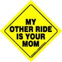 My other ride is your mom Auto Attitudes Car Signs with suction cup for wholesale by SJT Enterprises, Inc.