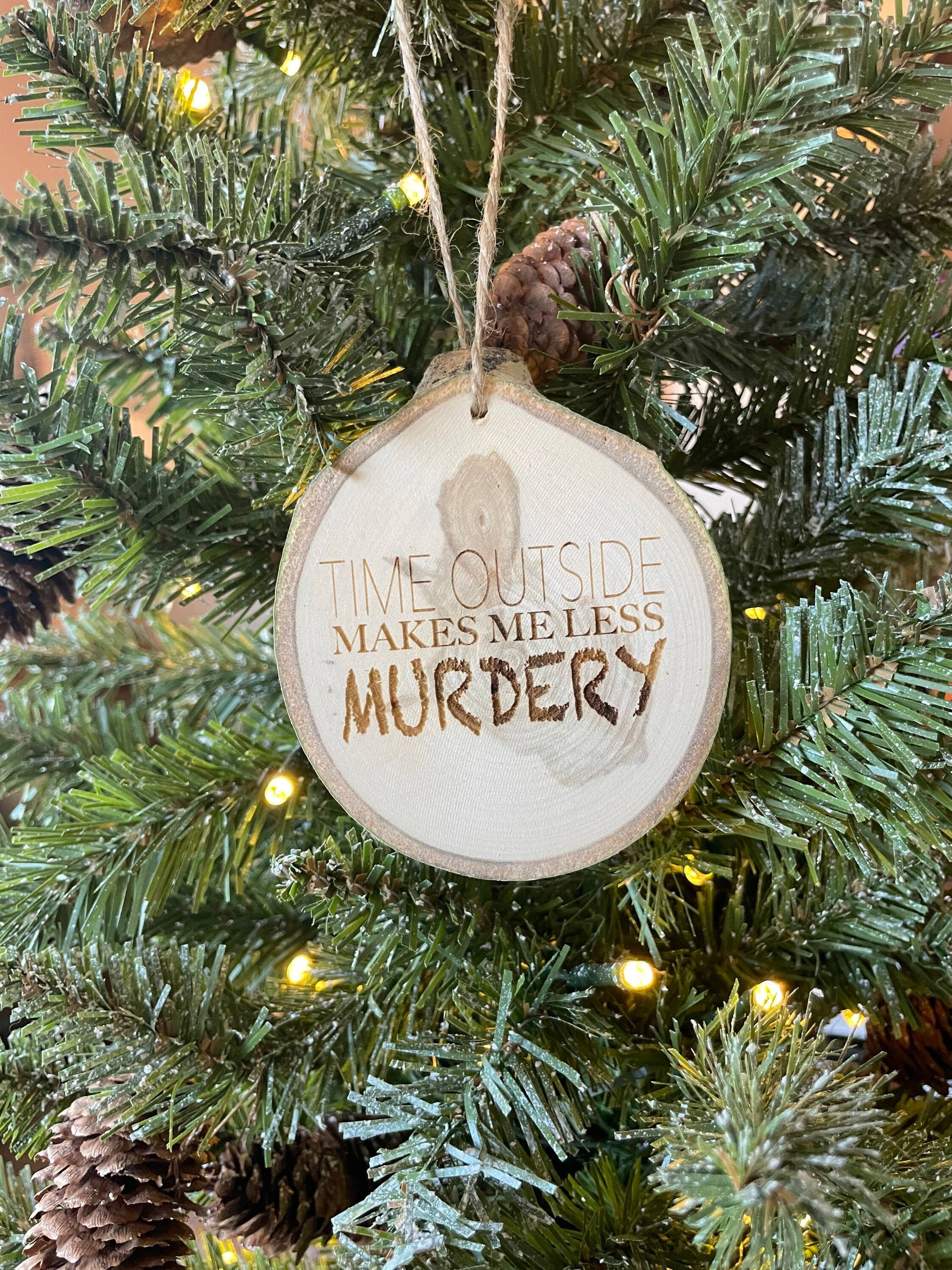 Parks Art Collection - Wholesale Ornament - Time Outside Makes Me Less Murdery Ornament, Funny Gift6