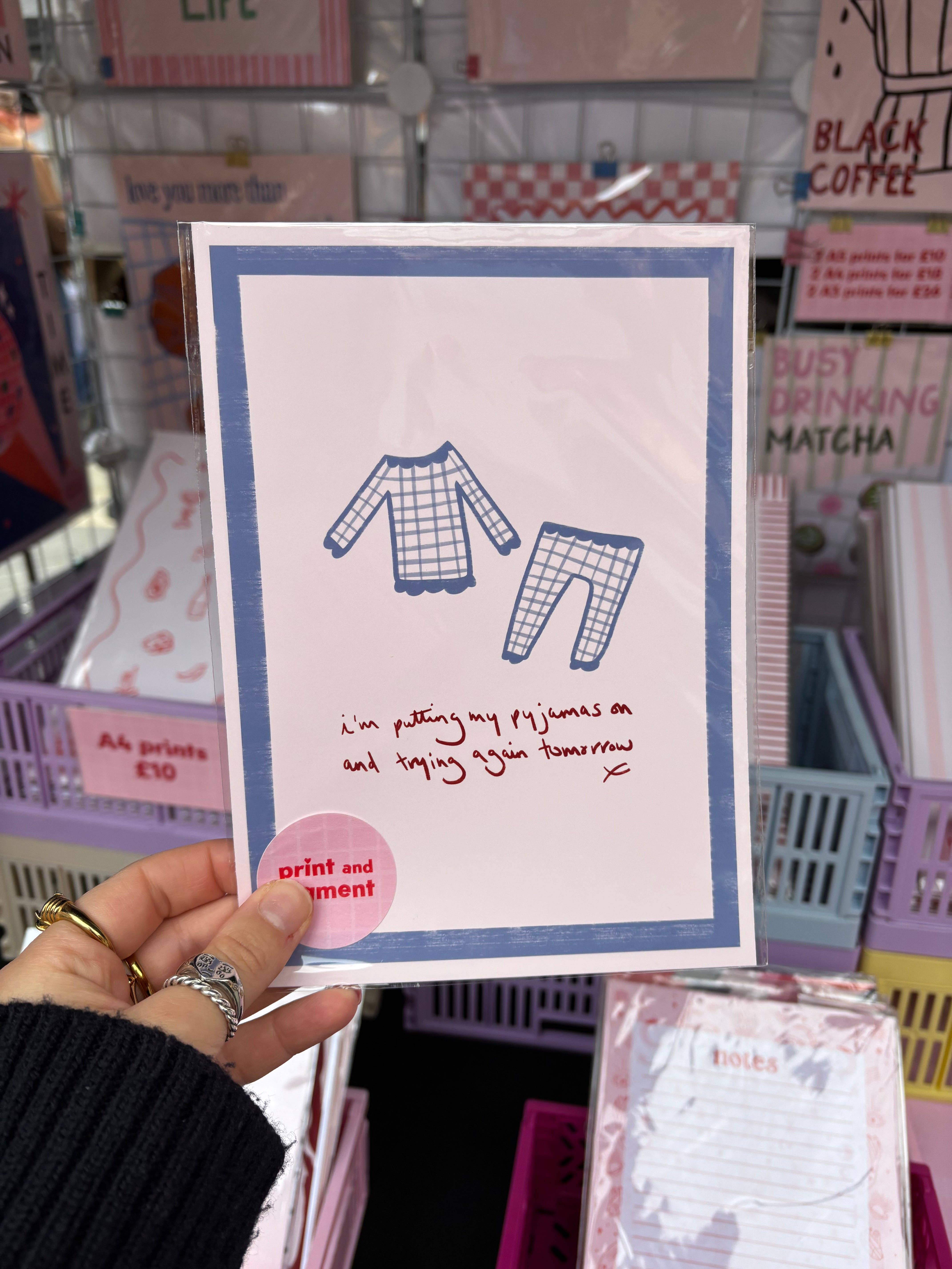 Print and Pigment – wholesale Art print – I'm Putting My Pyjamas On And Trying Again Tomorrow Hand Drawn Print1