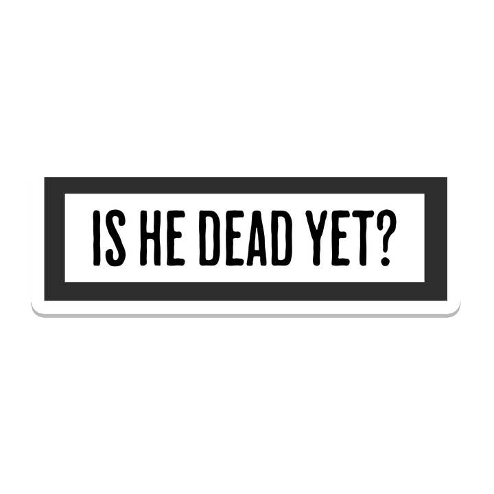 Is He Dead Yet | Politics | Waterproof Bumper Sticker for wholesale by SlapPolitics Stickers