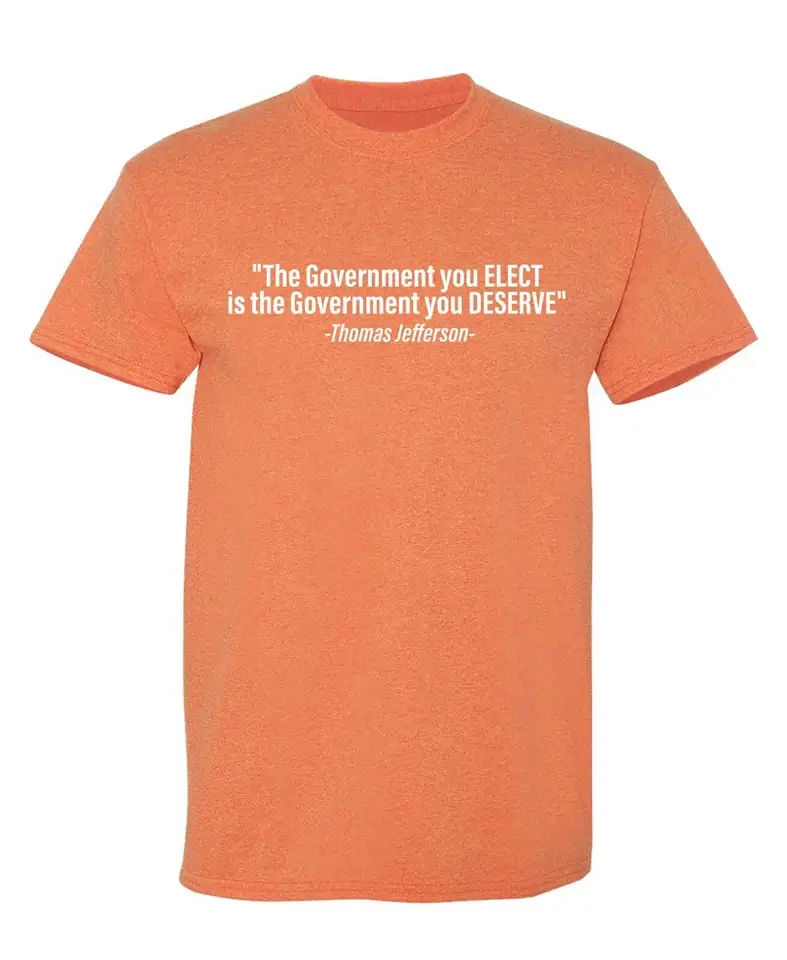 Feelin Good Tees - Wholesale Shirt - Men's - "The Government You Elect Is The Government You Deserve"10