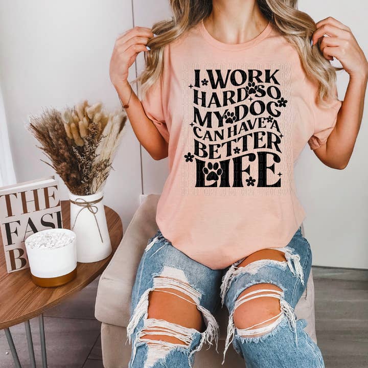 I Work Hard So My Dog Can Have A Better Life DTF Transfer for wholesale by K and M Designs