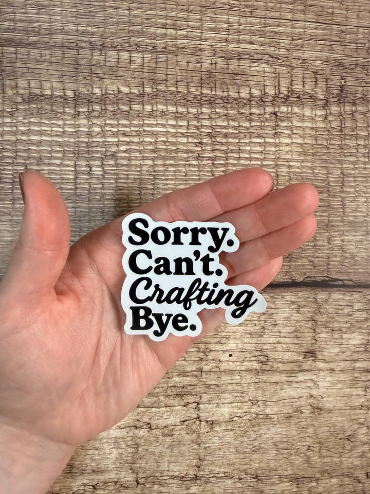 Funny Craft Room Waterproof Sticker "Sorry. Can't. Crafting. Bye" Sarcastic DIY Lover Vinyl Decal Gift for wholesale by Laura Dawn Designs