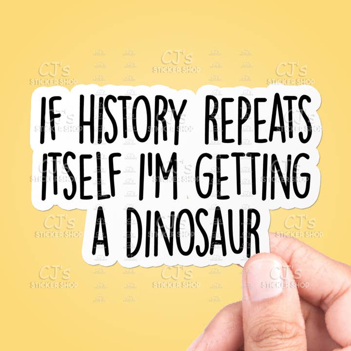 If History Repeats Itself I'm Getting A Dinosaur Sticker for wholesale by CJ's Sticker Shop