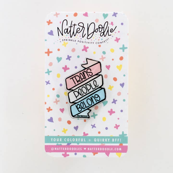 Trans People Belong Acrylic Pin – Pride & Ally Support for wholesale by NatterDoodle