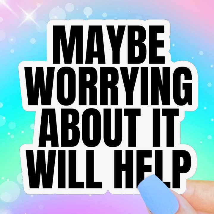 Maybe Worrying Will Help Vinyl Sticker for wholesale by Pretty Toxic Stickers