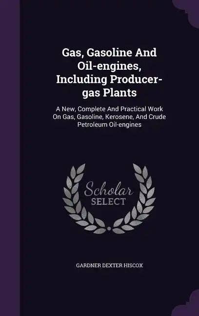 Books by splitShops - Wholesale Technology & Engineering - Gas, Gasoline And Oil-engines, Including Producer-gas Plants: A New, Complete And Practical Work On Gas, Gasoline, Kerosene, And Crude Petroleum Oil-e - Hardcover0