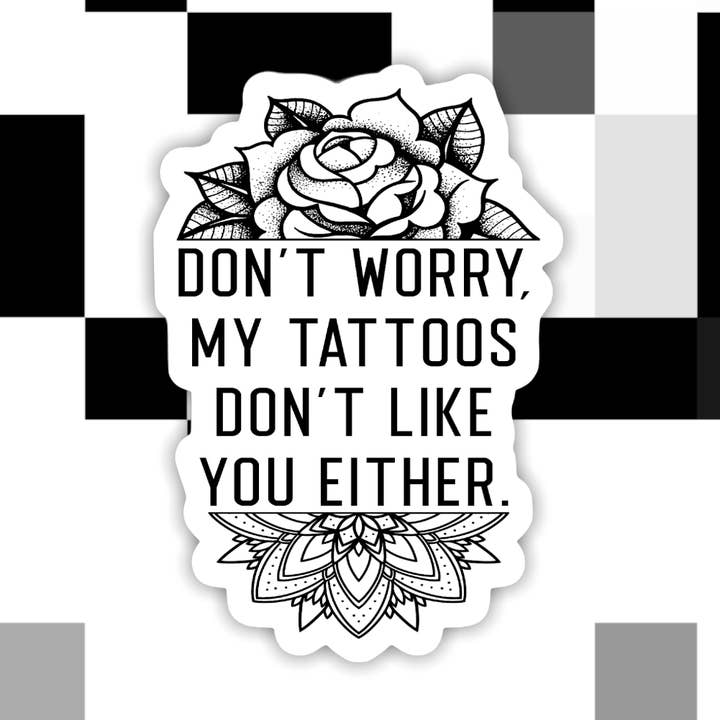 Don’t Worry My Tattoos Don’t Like You Either Sticker for wholesale by Ace the Pitmatian Co