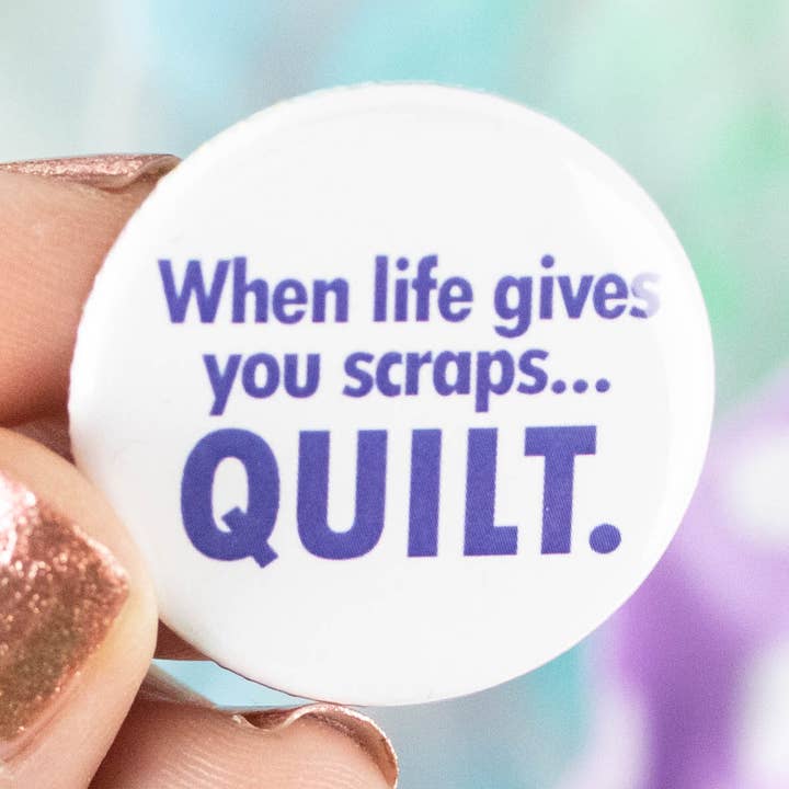 When Life Gives You Scraps, Quilt Button or Magnet for wholesale by Ifs, Ands, Or Buttons