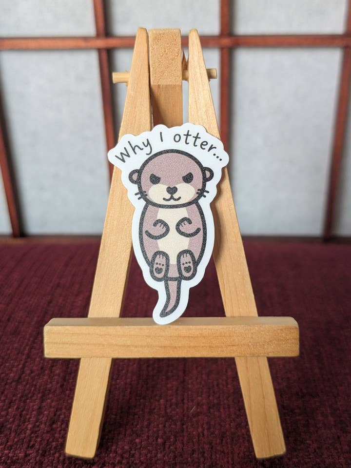 Why I otter pun vinyl waterproof sticker for wholesale by Lia Mayu Designs