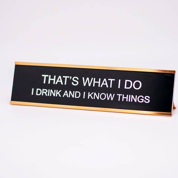 That's What I Do. I Drink And I Know Things Desk Name Plate for wholesale by Philadelphia Laser & Industrial Design