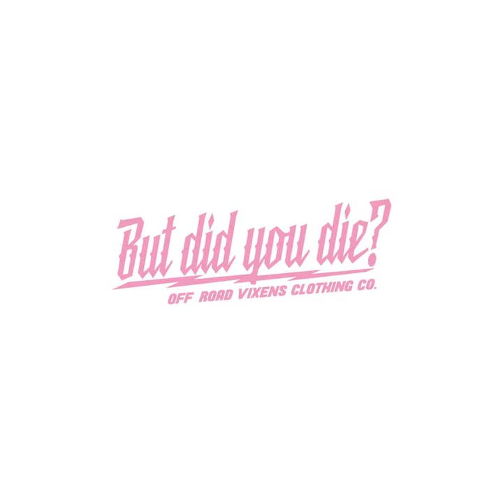 Off Road Vixens Clothing Co. - Wholesale Sticker - But did you die? 3" x 8" decal1