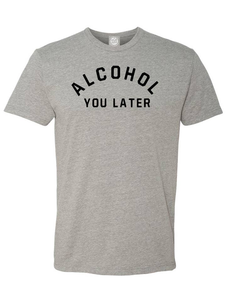 ALCOHOL YOU LATER T-shirt maybe a tipsy call in late hours? for wholesale by Texas Life Outfitters