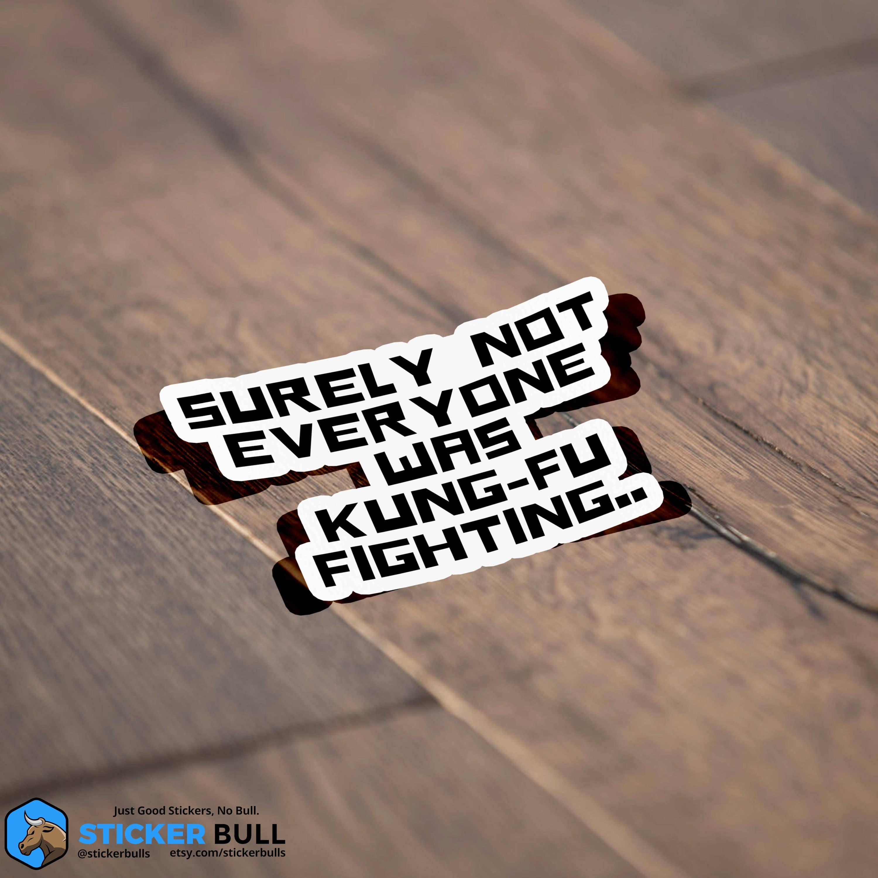 Sticker Bull - Wholesale Sticker - Surely Not Everyone Was Kung Fu Fighting Sticker, Funny Meme Sticker, Kung Fu Parody Sticker, Vinyl Sticker, Water Bottle, Hydroflask5