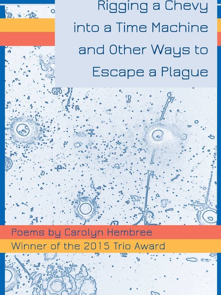 Intégrer une Chevrolet à une machine à voyager dans le temps et autres moyens d'échapper à la peste par Carolyn Hembree pour la vente par Trio House Press