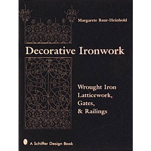 Schiffer Publishing - Wholesale Arts & Entertainment - Decorative Ironwork: Wrought Iron Gratings, Gates & Railings