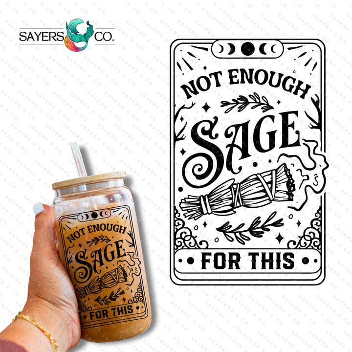 PRINTED Sublimation Transfer or Vinyl Print- Not Enough Sage 16oz Print for wholesale by Sayers & Co.