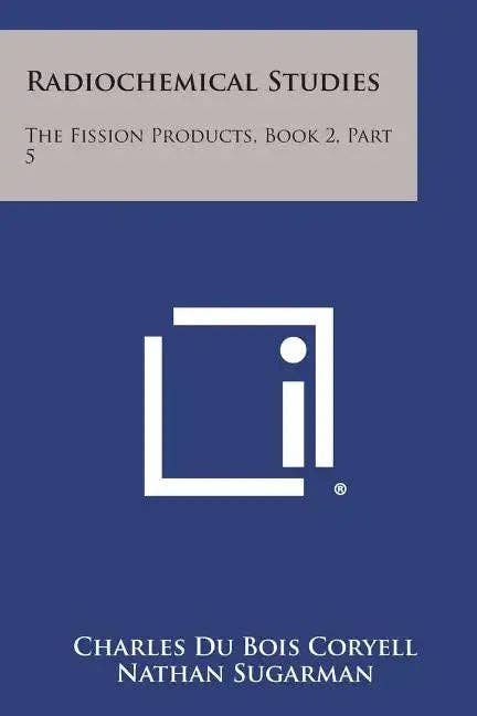 Books by splitShops - Wholesale Science & Math Book - Radiochemical Studies: The Fission Products, Book 2, Part 5 - Paperback0