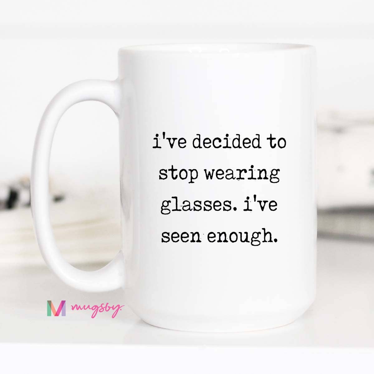 Mugsby - Wholesale Coffee Mug - Funny Glasses Coffee Mug – I’ve Seen Enough Ceramic Mug1