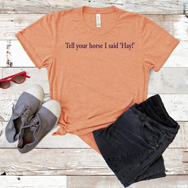 Sag deinem Pferd, dass ich Hay gesagt habe T-Shirt für den Großhandel von Bow-Dacious Designs