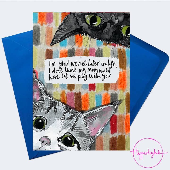 PP05 Carte Pop pour chat, « Je suis contente que nous nous soyons rencontrés plus tard dans la vie, je ne pense pas que ma mère m'aurait laissée jouer avec toi » pour la vente par Tipperleyhill
