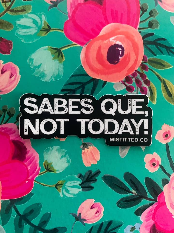 Sabes Que, Not Today Decal Sticker for wholesale by MISfitted.Co