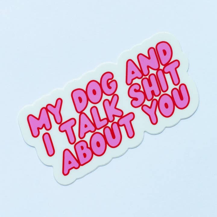 My Dog and I Talk Shit About You Sticker for wholesale by Styles By Kyles