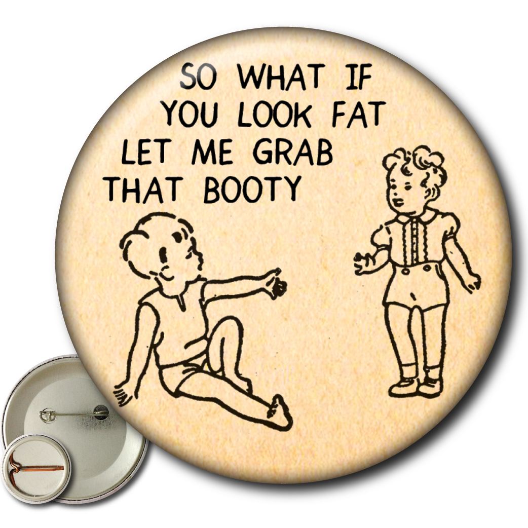 Static Cat Studio - Wholesale Lapel Pin/Button - So What If You Look Fat Let Me Grab That Booty – Pin1