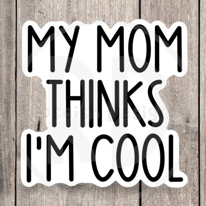 My Mom Thinks I'm Cool Funny Quote Meme - Vinyl Sticker for wholesale by Roseish Designs
