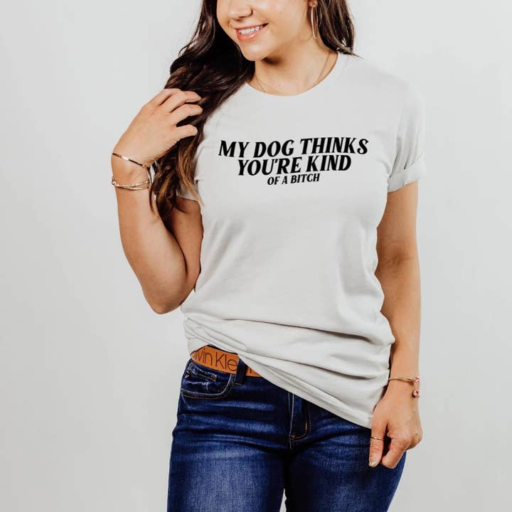 Uncommon Label - Wholesale Screen Printed T-Shirt - Women's - My Dog Thinks You're Kind Of A B Adult Graphic Tee