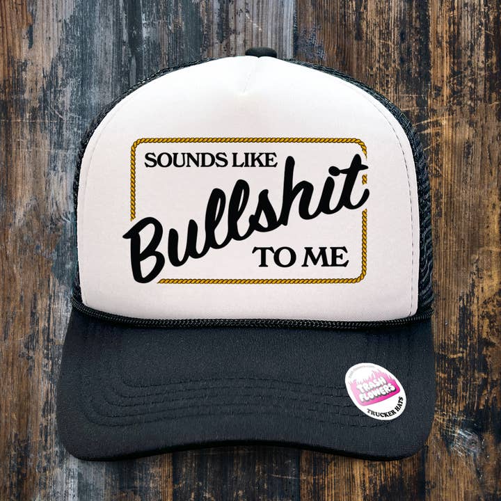 Trash Flowers Trucker Hats - Wholesale Trucker Hat - Unisex - Sounds Like Bullshit to Me Trucker Hat