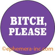 Ephemera - Wholesale Lapel Pin/Button - Lapel Pin: Bitch, Please!