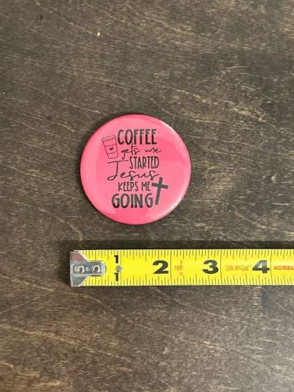 Coffee Gets Me Started God Keeps Me Going- Large Button for wholesale by Sweet tea and Grace
